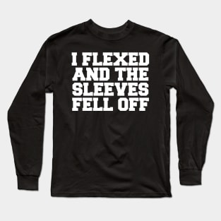 I FLEXED SLEEVES FELL OFF Long Sleeve T-Shirt